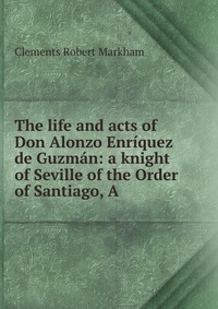 The life and acts of Don Alonzo Enriquez de Guzman: a knight of Seville of the Order of Santiago, A