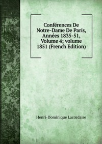 Conferences De Notre-Dame De Paris, Annees 1835-51, Volume 4; volume 1851 (French Edition)