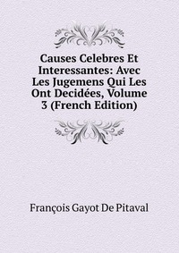 Causes Celebres Et Interessantes: Avec Les Jugemens Qui Les Ont Decidees, Volume 3 (French Edition)