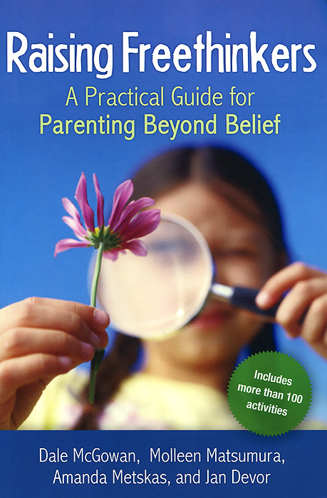 Raising Freethinkers: A Practical Guide for Parenting Beyond Belief