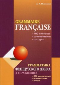 Грамматика ФРАНЦ.языка в упр.(400 упр.,коммент.,КЛЮЧИ).ИЗД 2