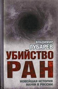 Убийство РАН. Новейшая история науки в России. Губарев В. С