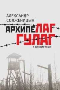 Архипелаг ГУЛАГ, 1918-1956: опыт художественного исследования: в одном томе