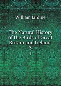 The Natural History of the Birds of Great Britain and Ireland