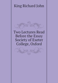 Two Lectures Read Before the Essay Society of Exeter College, Oxford