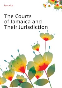 The Courts of Jamaica and Their Jurisdiction