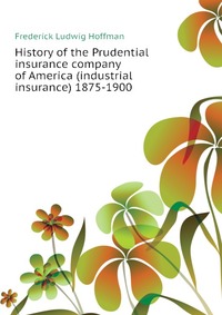 History of the Prudential insurance company of America (industrial insurance) 1875-1900