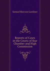 Reports of Cases in the Courts of Star Chamber and High Commission