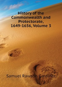 History of the Commonwealth and Protectorate, 1649-1656, Volume 3