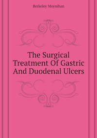 The Surgical Treatment Of Gastric And Duodenal Ulcers