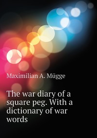 The war diary of a square peg. With a dictionary of war words