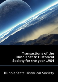 Transactions of the Illinois State Historical Society for the year 1904