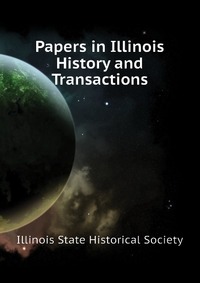 Papers in Illinois History and Transactions