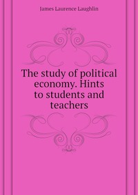 The study of political economy. Hints to students and teachers