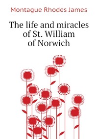 The life and miracles of St. William of Norwich