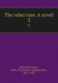 The rebel rose. A novel