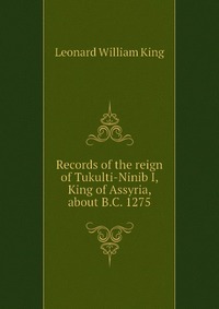 Records of the reign of Tukulti-Ninib I, King of Assyria, about B.C. 1275