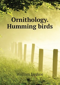 Ornithology. Humming birds