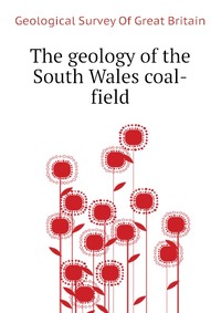 The geology of the South Wales coal-field