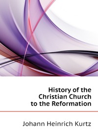 History of the Christian Church to the Reformation