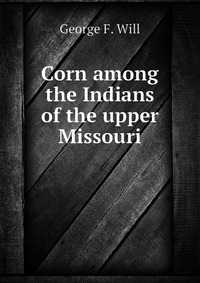 Corn among the Indians of the upper Missouri