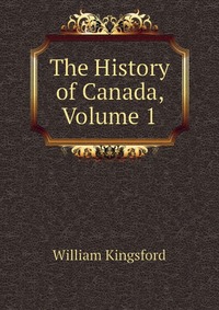 The History of Canada, Volume 1