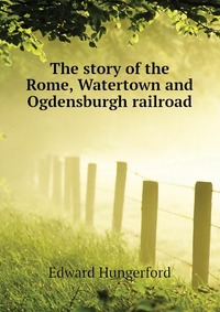 The story of the Rome, Watertown and Ogdensburgh railroad