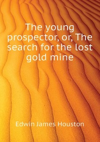 The young prospector, or, The search for the lost gold mine