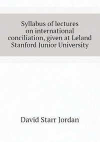 Syllabus of lectures on international conciliation, given at Leland Stanford Junior University