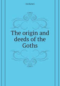 The origin and deeds of the Goths