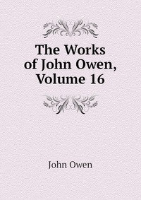 The Works of John Owen, Volume 16