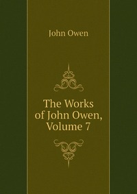 The Works of John Owen, Volume 7