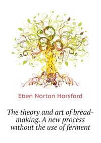 The theory and art of bread-making. A new process without the use of ferment