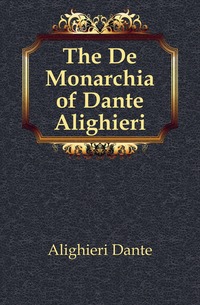 The De Monarchia of Dante Alighieri