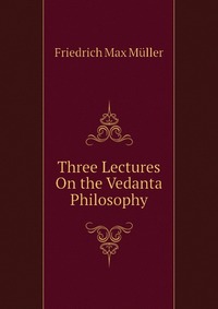 Three Lectures On the Vedanta Philosophy