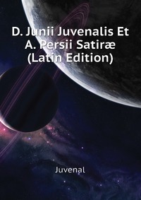 D. Junii Juvenalis Et A. Persii Satir? (Latin Edition)