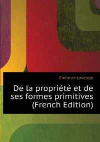 De la propriete et de ses formes primitives (French Edition)