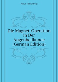 Die Magnet-Operation in Der Augenheilkunde (German Edition)