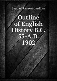 Outline of English History B.C. 55-A.D. 1902