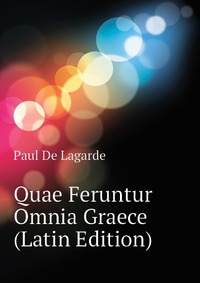 Quae Feruntur Omnia Graece (Latin Edition)