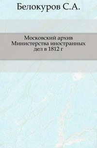 Московский архив Министерства иностранных дел в 1812 г. 1913. (RSL)