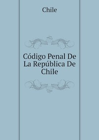 Codigo Penal De La Republica De Chile