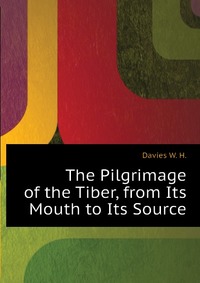 The Pilgrimage of the Tiber, from Its Mouth to Its Source