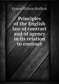 Principles of the English law of contract and of agency in its relation to contract