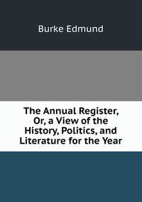 The Annual Register, Or, a View of the History, Politics, and Literature for the Year