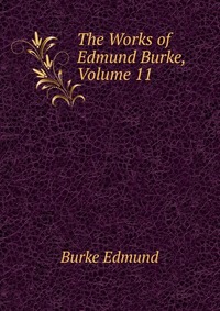 The Works of Edmund Burke, Volume 11