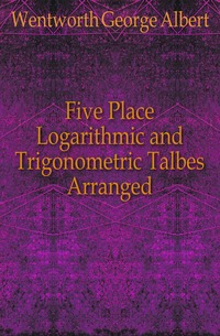 Five Place Logarithmic and Trigonometric Talbes Arranged