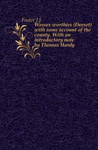 Wessex worthies (Dorset) with some account of the county. With an introductory note by Thomas Hardy