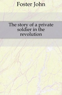 The story of a private soldier in the revolution