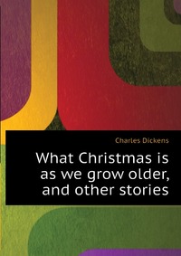 What Christmas is as we grow older, and other stories